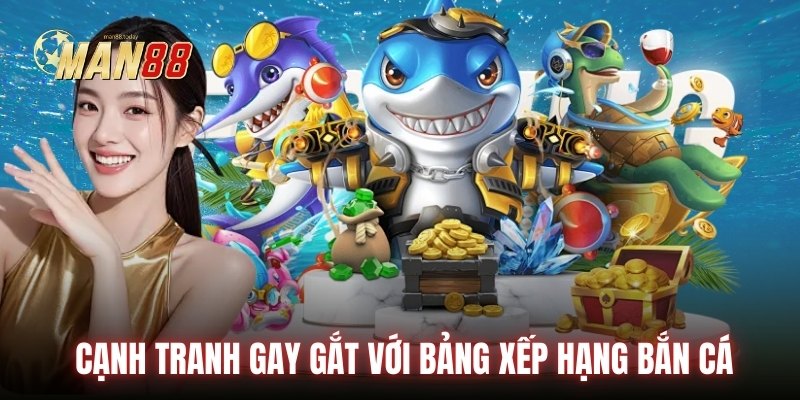 Cạnh tranh gay gắt với bảng xếp hạng bắn cá