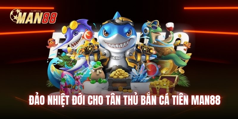 Đảo Nhiệt Đới cho tân thủ Bắn Cá Tiên Man88