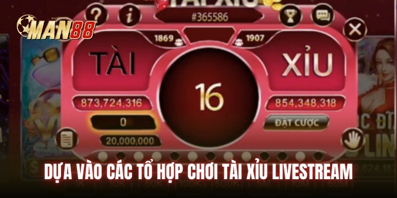 Dựa vào các tổ hợp chơi tài xỉu livestream