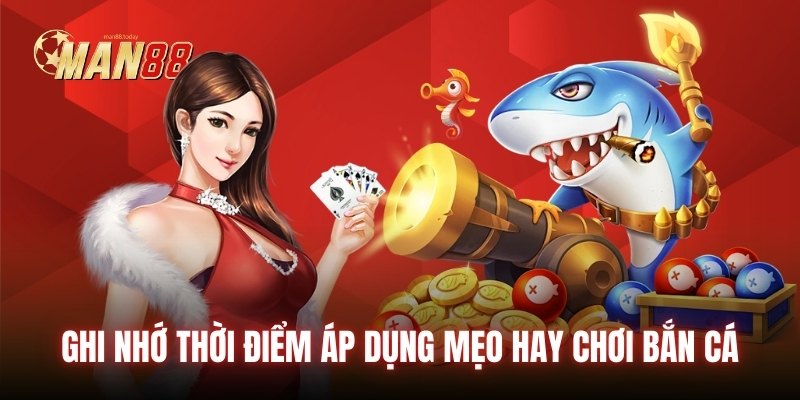 Ghi nhớ thời điểm áp dụng mẹo hay chơi bắn cá