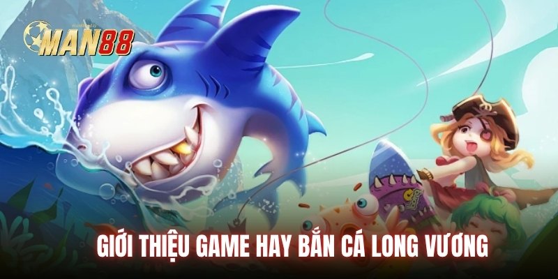 Giới thiệu game hay Bắn Cá Long Vương