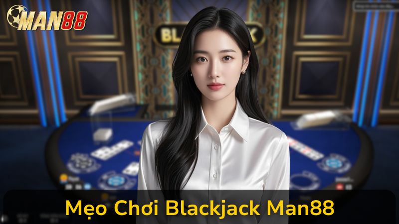 Áp Dụng Mẹo Chơi Blackjack Man88 Giúp Đánh Bại Nhà Cái Ngay Hôm Nay