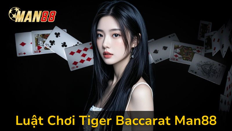 Nắm Vững Luật Chơi Tiger Baccarat Man88 Để Thắng Lớn Trong Mọi Ván