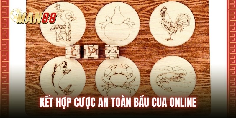 Kết hợp cược an toàn bầu cua online