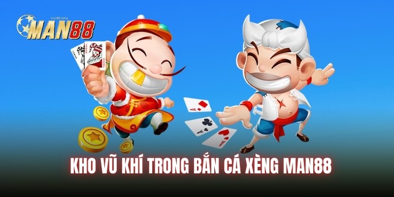 Kho vũ khí trong bắn cá xèng Man88