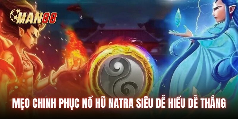Mẹo chinh phục nổ hũ Natra siêu dễ hiểu dễ thắng
