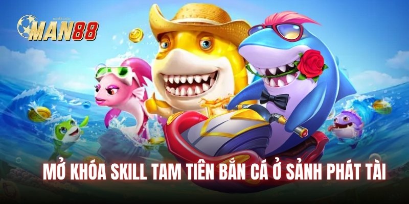 Mở khóa skill Tam Tiên Bắn Cá ở Sảnh Phát Tài 