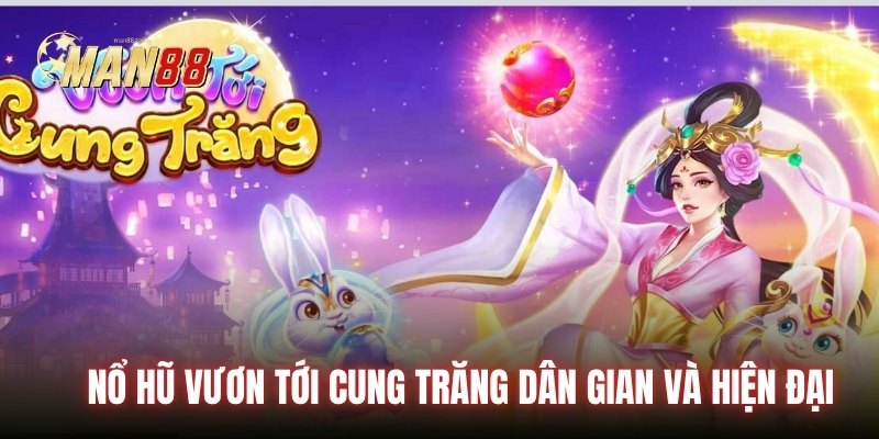 Nổ hũ vươn tới cung trăng dân gian và hiện đại