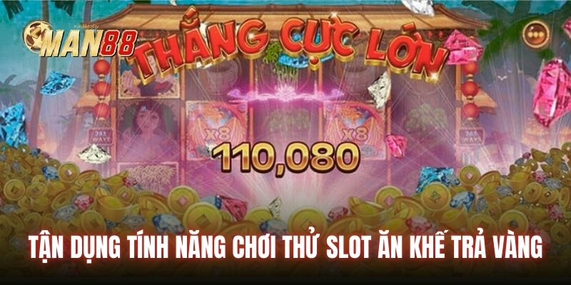 Tận dụng tính năng chơi thử slot ăn khế trả vàng
