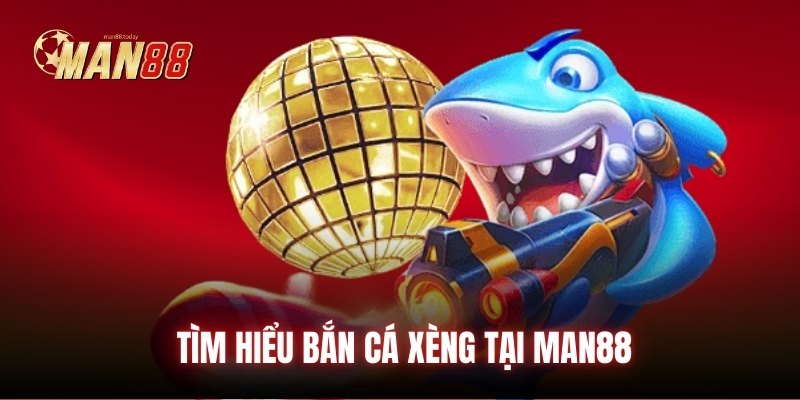 Tìm hiểu bắn cá xèng tại Man88