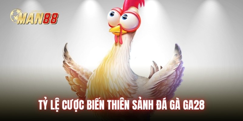 Tỷ lệ cược biến thiên sảnh đá gà GA28