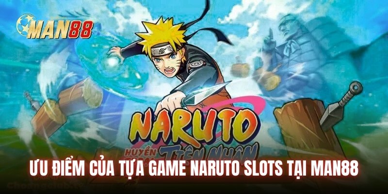 Ưu điểm của tựa game Naruto Slots tại Man88